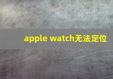 apple watch无法定位